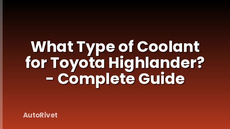 What Type of Coolant for Toyota Highlander? - Complete Guide