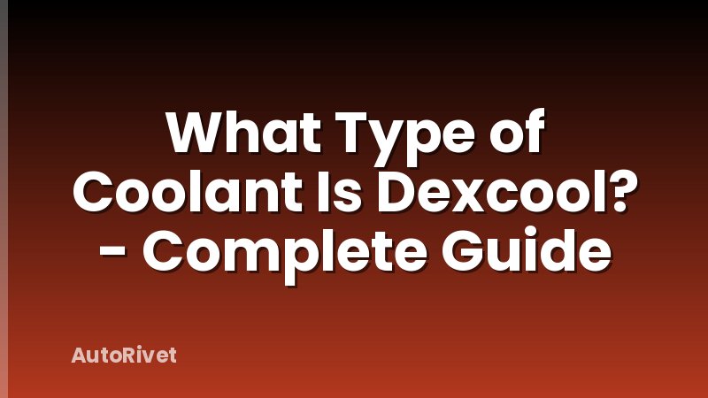 What Type of Coolant Is Dexcool? - Complete Guide