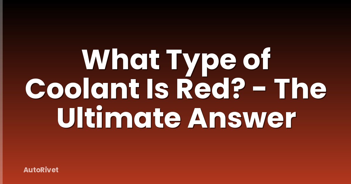 What Type of Coolant Is Red? - The Ultimate Answer