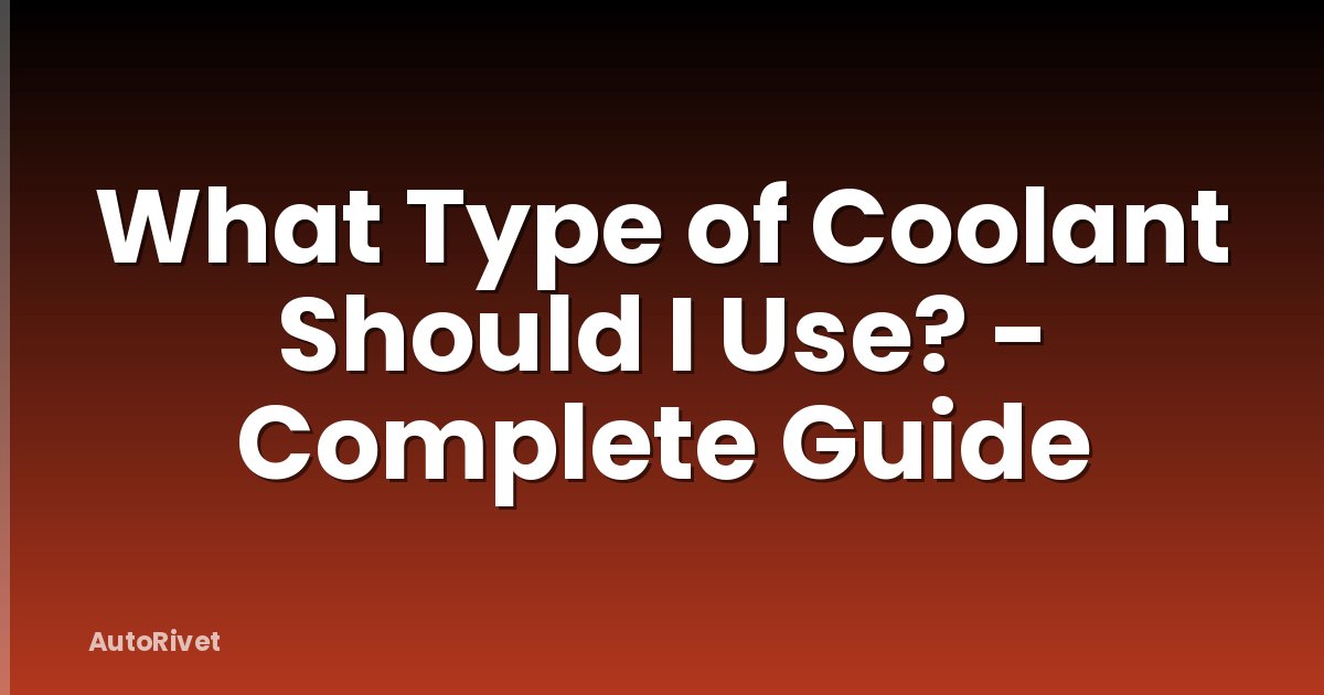 What Type of Coolant Should I Use? - Complete Guide