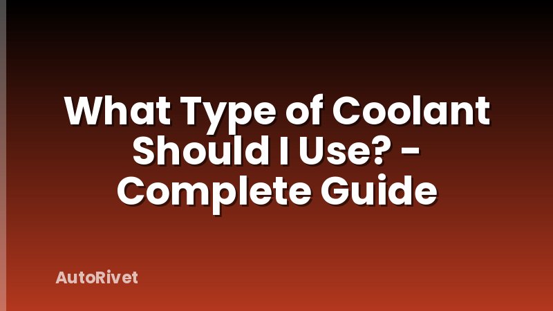 What Type of Coolant Should I Use? - Complete Guide