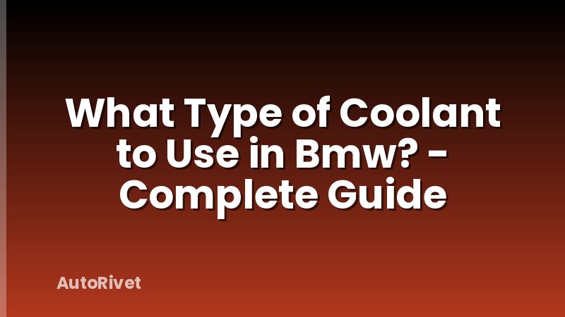 What Type of Coolant to Use in Bmw? - Complete Guide