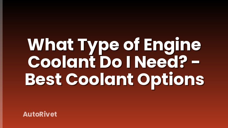 What Type of Engine Coolant Do I Need? - Best Coolant Options