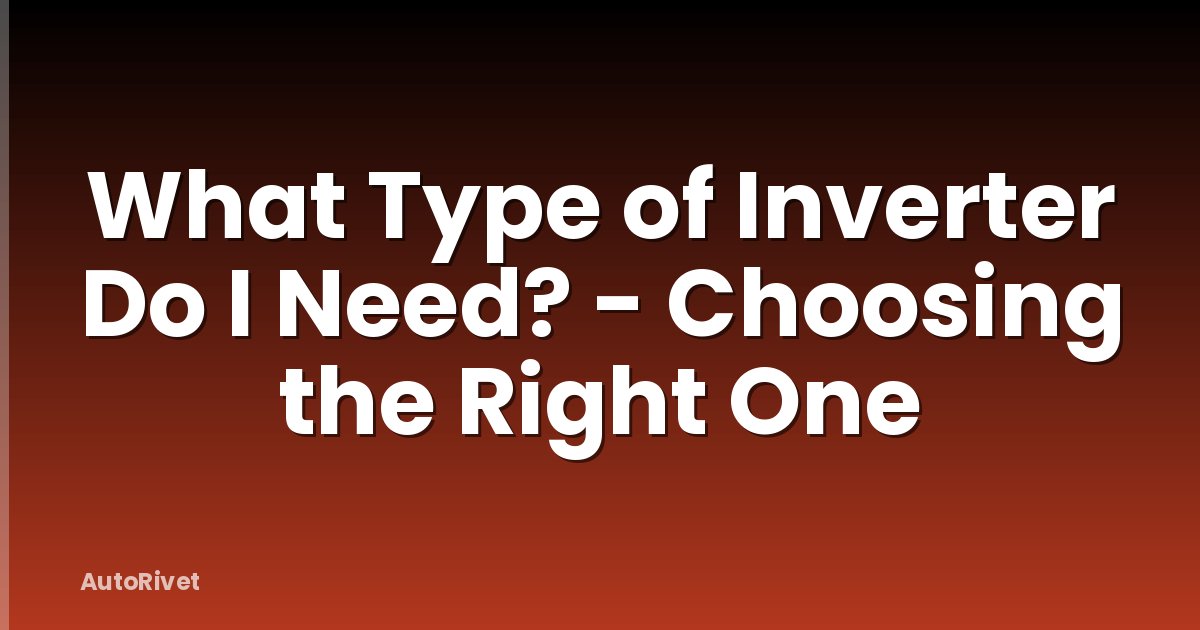 What Type of Inverter Do I Need? - Choosing the Right One