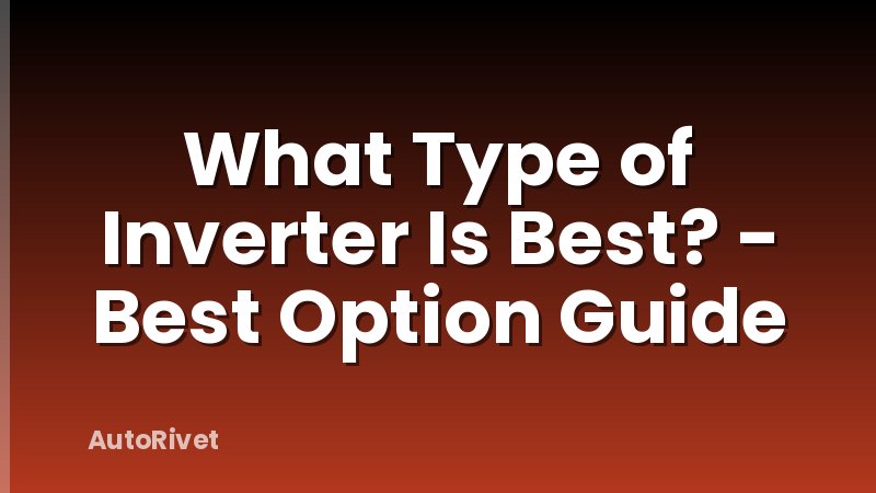What Type of Inverter Is Best? - Best Option Guide