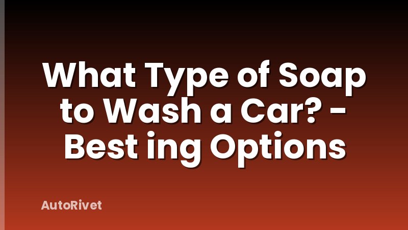 What Type of Soap to Wash a Car? - Best ing Options