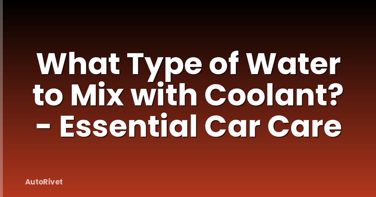 What Type of Water to Mix with Coolant? - Essential Car Care