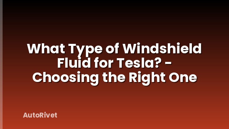 What Type of Windshield Fluid for Tesla? - Choosing the Right One
