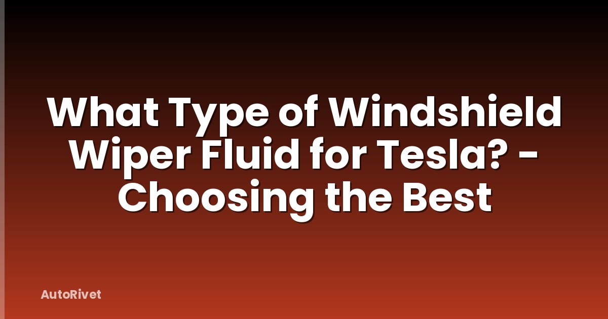 What Type of Windshield Wiper Fluid for Tesla? - Choosing the Best