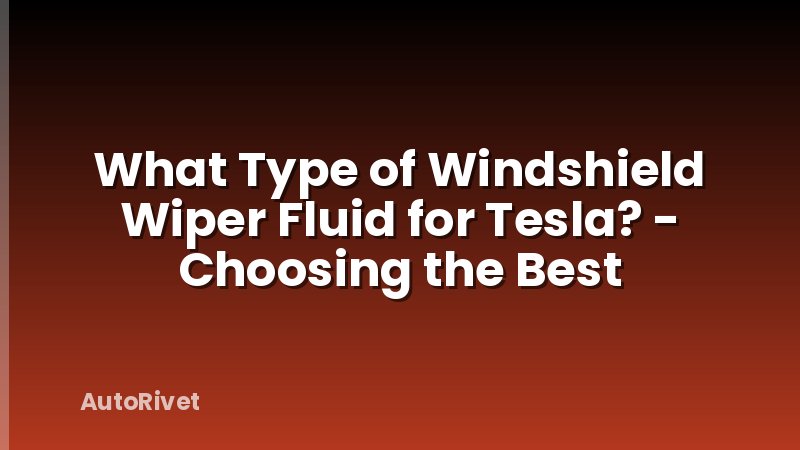 What Type of Windshield Wiper Fluid for Tesla? - Choosing the Best