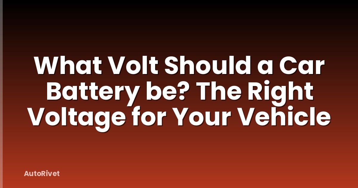 What Volt Should a Car Battery be? The Right Voltage for Your Vehicle
