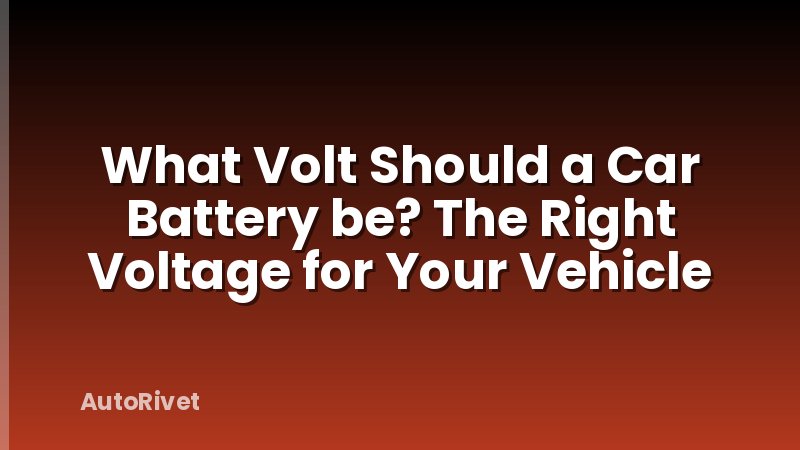 What Volt Should a Car Battery be? The Right Voltage for Your Vehicle