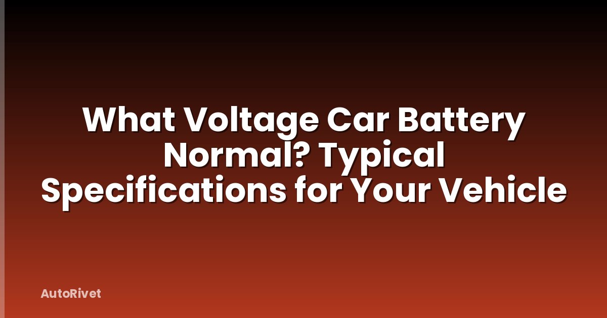 What Voltage Car Battery Normal? Typical Specifications for Your Vehicle