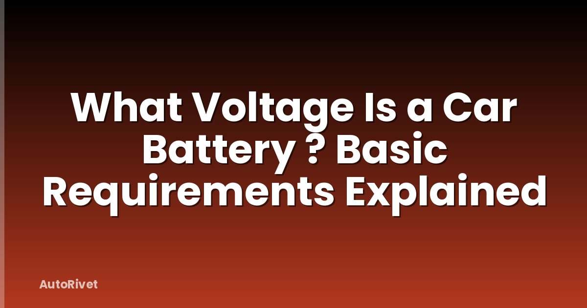 What Voltage Is a Car Battery ? Basic Requirements Explained