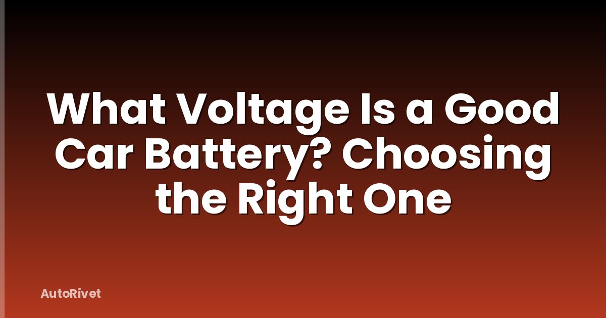 What Voltage Is a Good Car Battery? Choosing the Right One