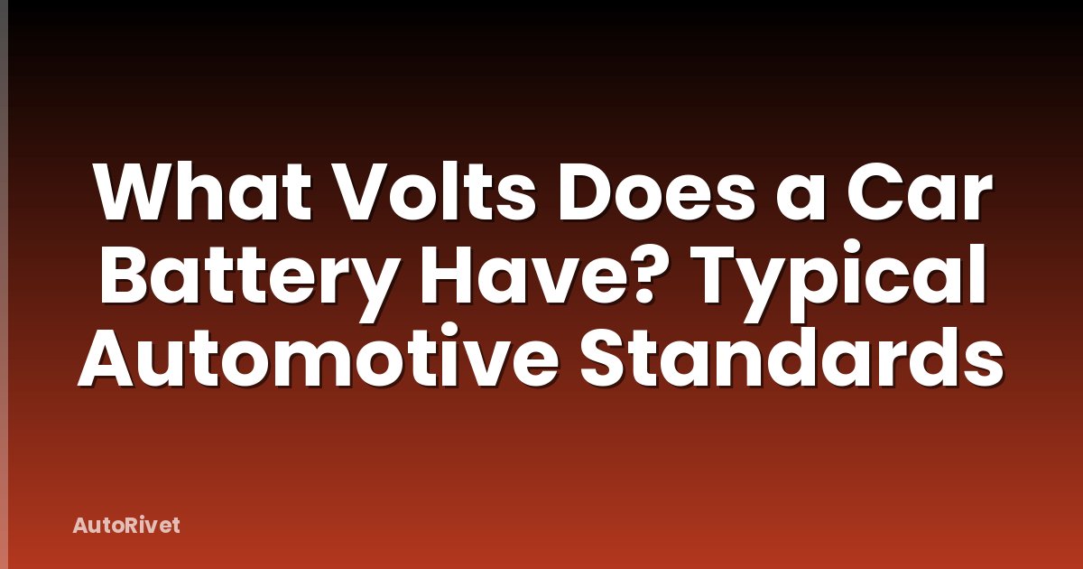 What Volts Does a Car Battery Have? Typical Automotive Standards