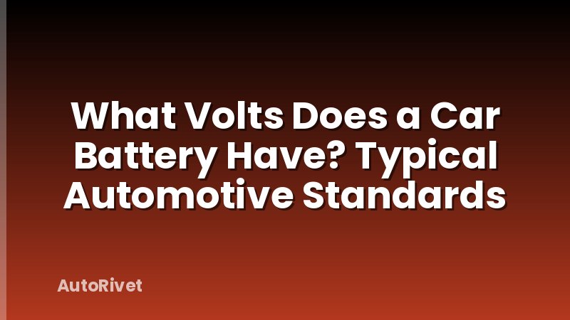 What Volts Does a Car Battery Have? Typical Automotive Standards