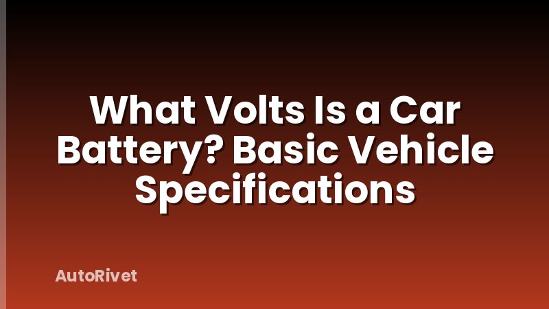 What Volts Is a Car Battery? Basic Vehicle Specifications
