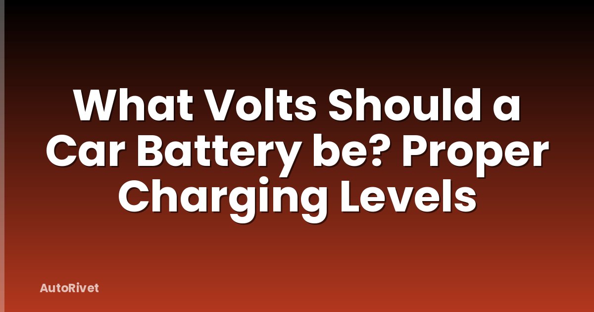 What Volts Should a Car Battery be? Proper Charging Levels