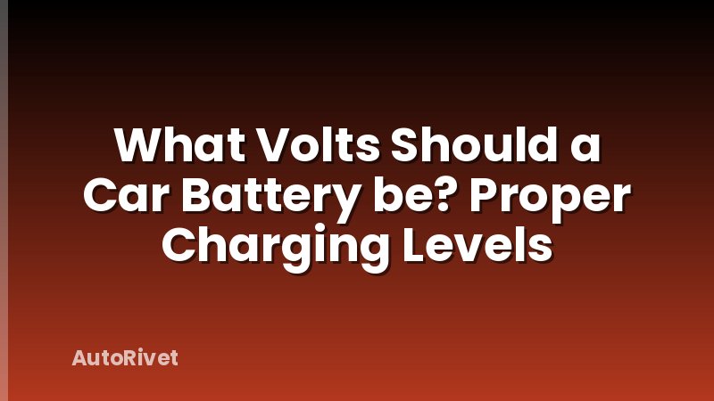 What Volts Should a Car Battery be? Proper Charging Levels