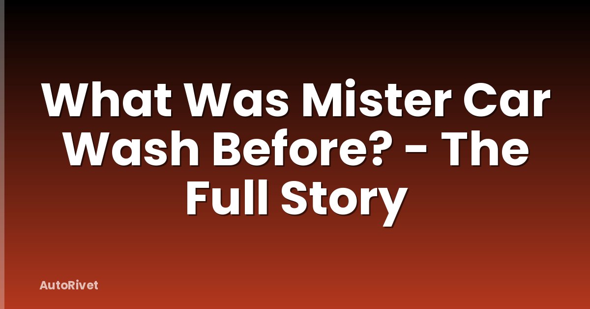 What Was Mister Car Wash Before? - The Full Story