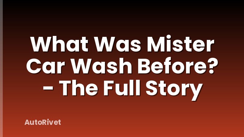 What Was Mister Car Wash Before? - The Full Story