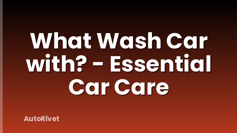 What Wash Car with? - Essential Car Care