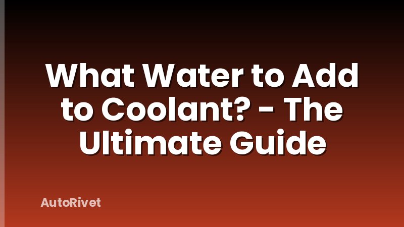 What Water to Add to Coolant? - The Ultimate Guide