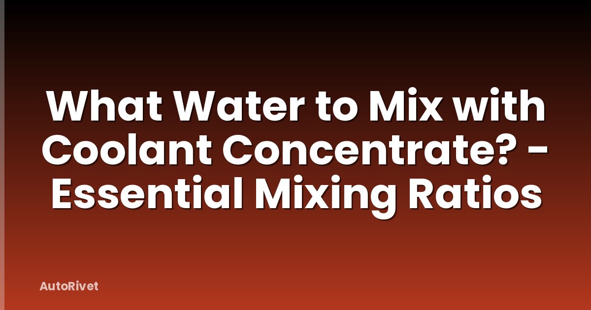 What Water to Mix with Coolant Concentrate? - Essential Mixing Ratios