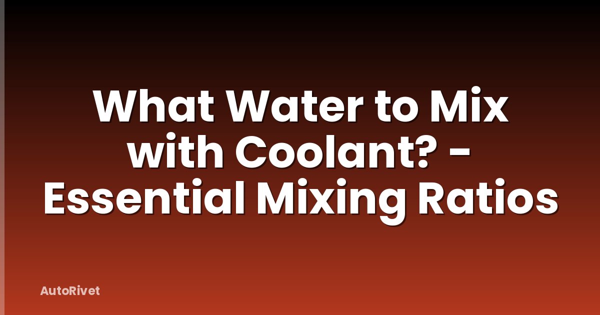 What Water to Mix with Coolant? - Essential Mixing Ratios