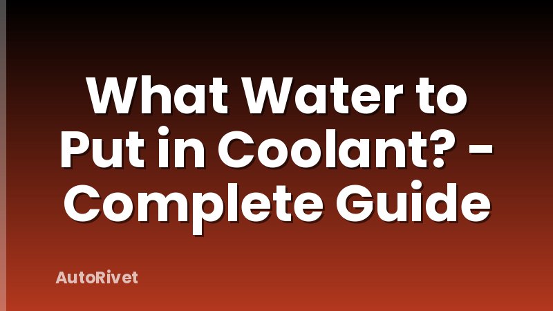 What Water to Put in Coolant? - Complete Guide
