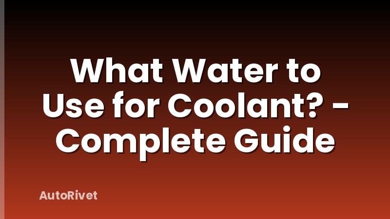 What Water to Use for Coolant? - Complete Guide