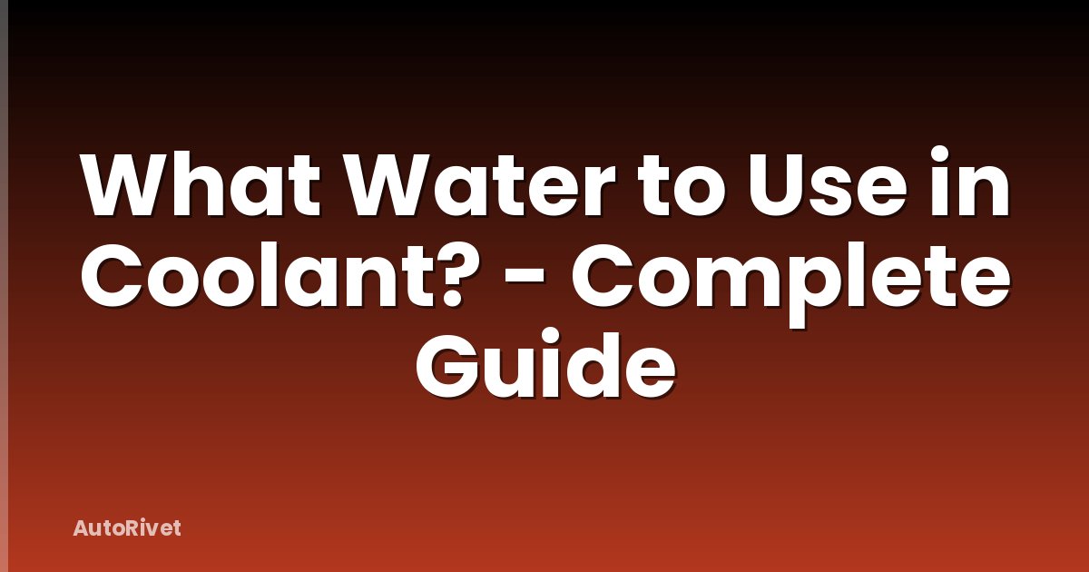 What Water to Use in Coolant? - Complete Guide