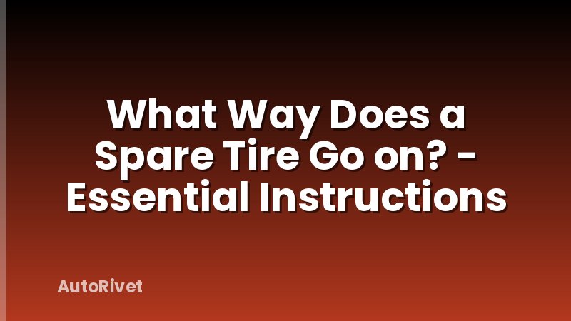 What Way Does a Spare Tire Go on? - Essential Instructions