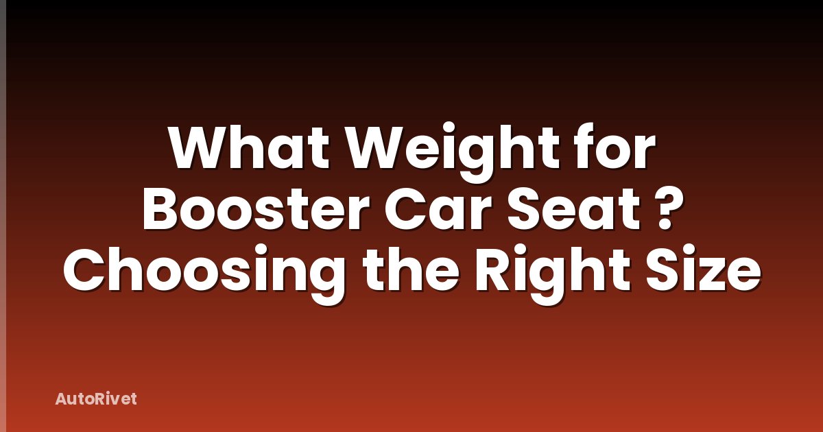 What Weight for Booster Car Seat ? Choosing the Right Size