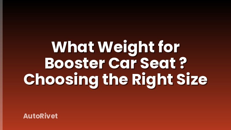 What Weight for Booster Car Seat ? Choosing the Right Size