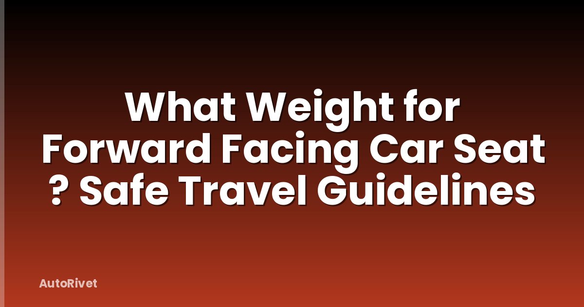 What Weight for Forward Facing Car Seat ? Safe Travel Guidelines