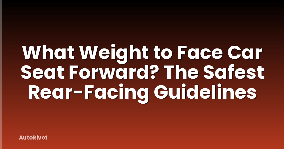 What Weight to Face Car Seat Forward? The Safest Rear-Facing Guidelines