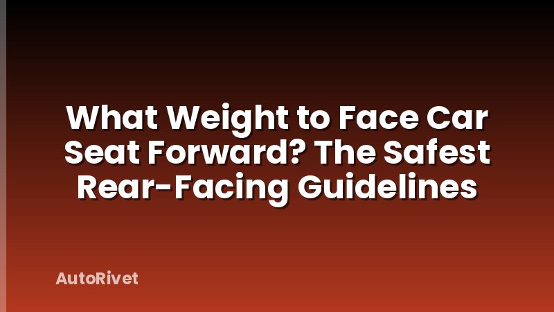 What Weight to Face Car Seat Forward? The Safest Rear-Facing Guidelines