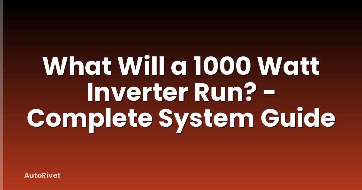 What Will a 1000 Watt Inverter Run? - Complete System Guide