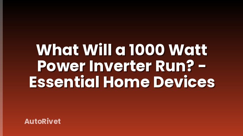 What Will a 1000 Watt Power Inverter Run? - Essential Home Devices