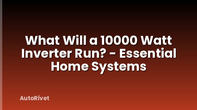 What Will a 10000 Watt Inverter Run? - Essential Home Systems