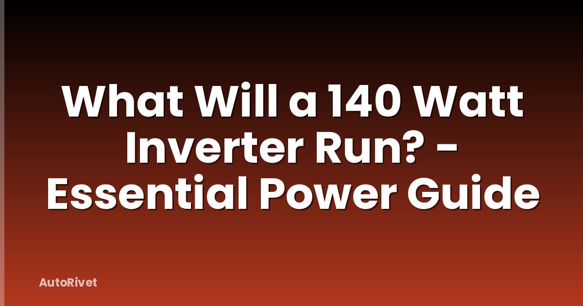What Will a 140 Watt Inverter Run? - Essential Power Guide
