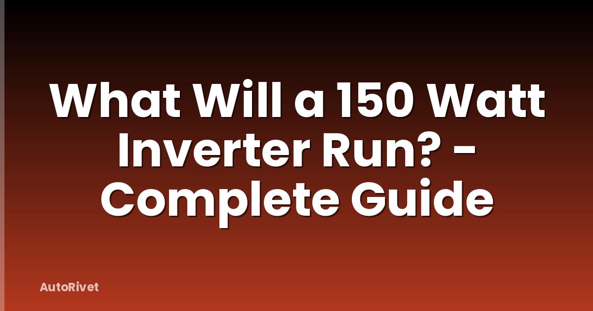 What Will a 150 Watt Inverter Run? - Complete Guide
