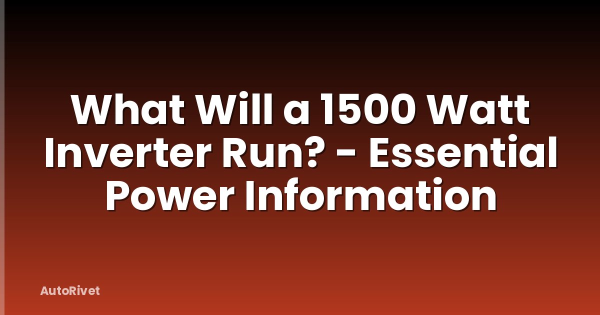 What Will a 1500 Watt Inverter Run? - Essential Power Information