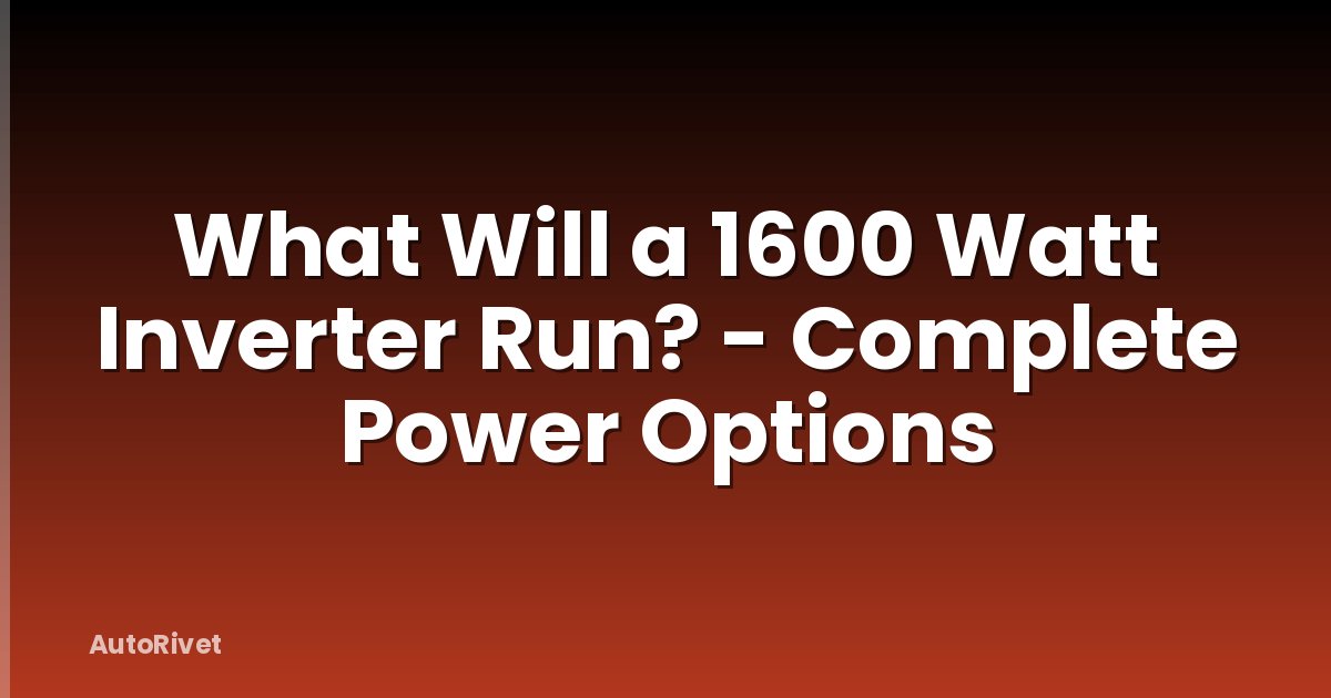What Will a 1600 Watt Inverter Run? - Complete Power Options