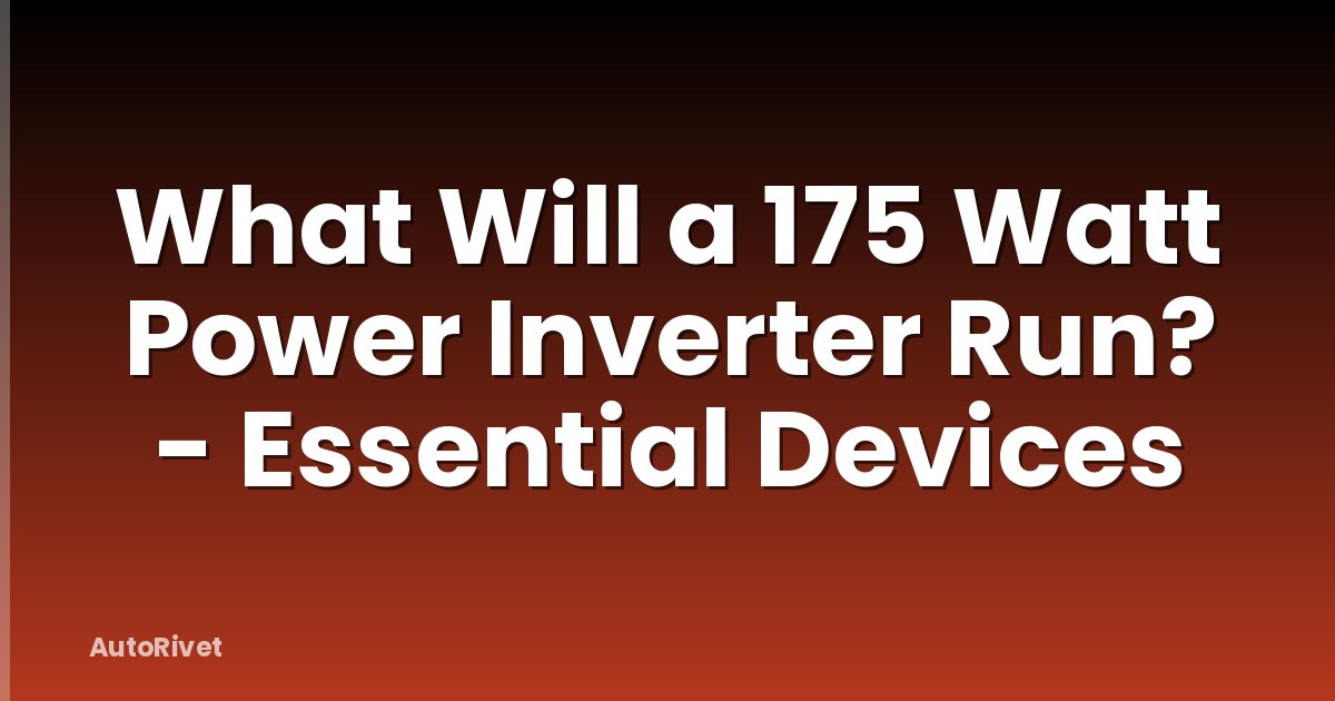 What Will a 175 Watt Power Inverter Run? - Essential Devices