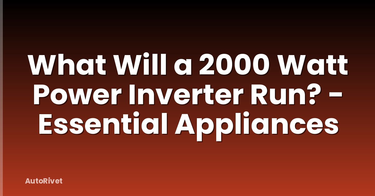 What Will a 2000 Watt Power Inverter Run? - Essential Appliances