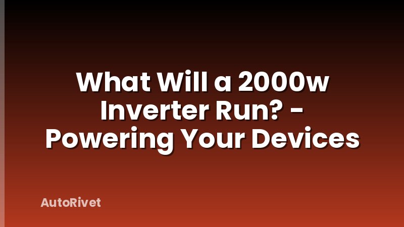 What Will a 2000w Inverter Run? - Powering Your Devices