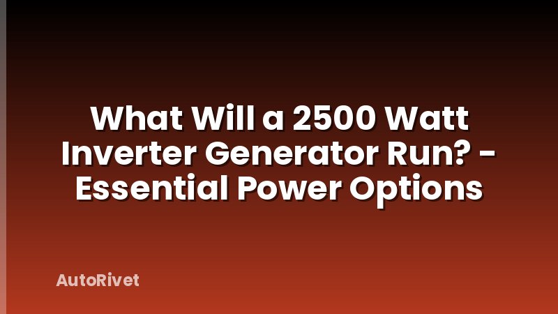 What Will a 2500 Watt Inverter Generator Run? - Essential Power Options